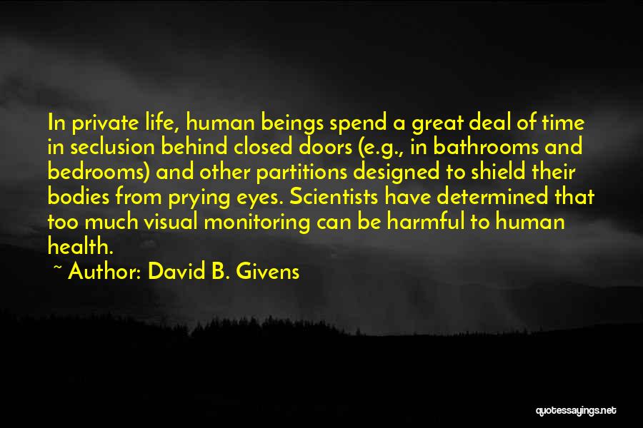 David B. Givens Quotes: In Private Life, Human Beings Spend A Great Deal Of Time In Seclusion Behind Closed Doors (e.g., In Bathrooms And