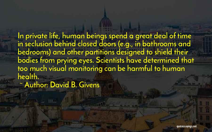 David B. Givens Quotes: In Private Life, Human Beings Spend A Great Deal Of Time In Seclusion Behind Closed Doors (e.g., In Bathrooms And