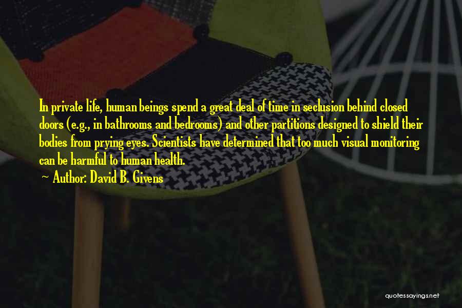 David B. Givens Quotes: In Private Life, Human Beings Spend A Great Deal Of Time In Seclusion Behind Closed Doors (e.g., In Bathrooms And