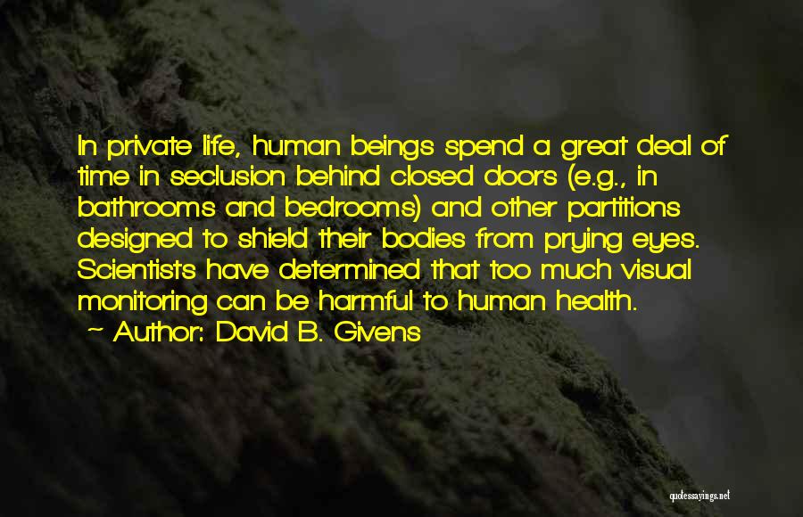 David B. Givens Quotes: In Private Life, Human Beings Spend A Great Deal Of Time In Seclusion Behind Closed Doors (e.g., In Bathrooms And