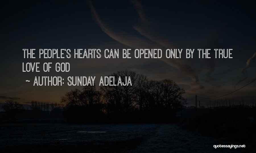 Sunday Adelaja Quotes: The People's Hearts Can Be Opened Only By The True Love Of God