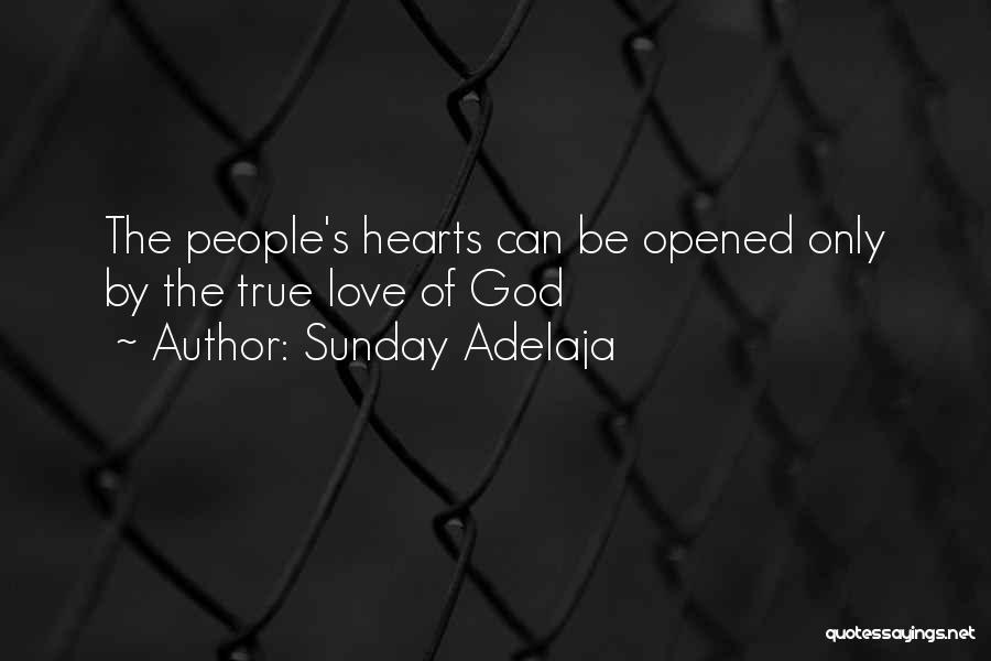 Sunday Adelaja Quotes: The People's Hearts Can Be Opened Only By The True Love Of God