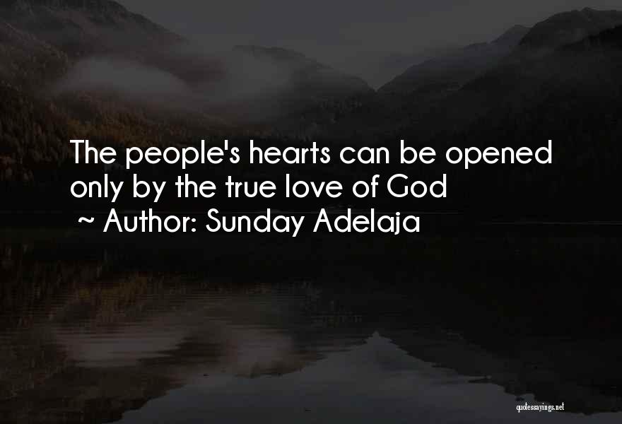 Sunday Adelaja Quotes: The People's Hearts Can Be Opened Only By The True Love Of God