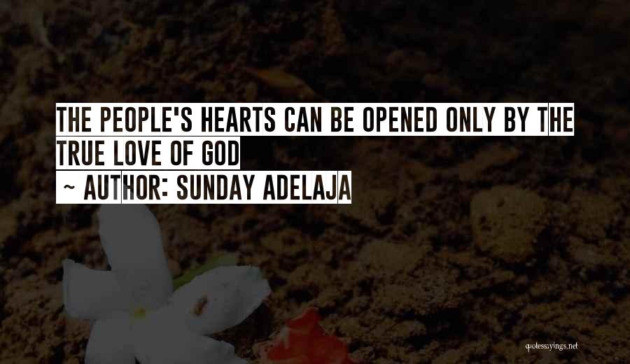 Sunday Adelaja Quotes: The People's Hearts Can Be Opened Only By The True Love Of God