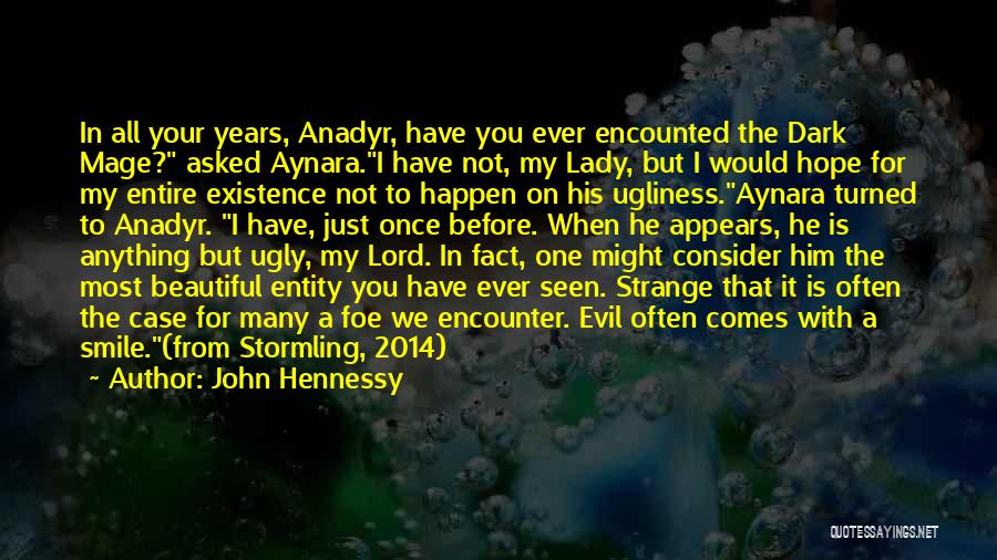 John Hennessy Quotes: In All Your Years, Anadyr, Have You Ever Encounted The Dark Mage? Asked Aynara.i Have Not, My Lady, But I