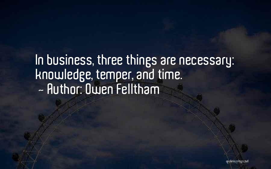 Owen Felltham Quotes: In Business, Three Things Are Necessary: Knowledge, Temper, And Time.