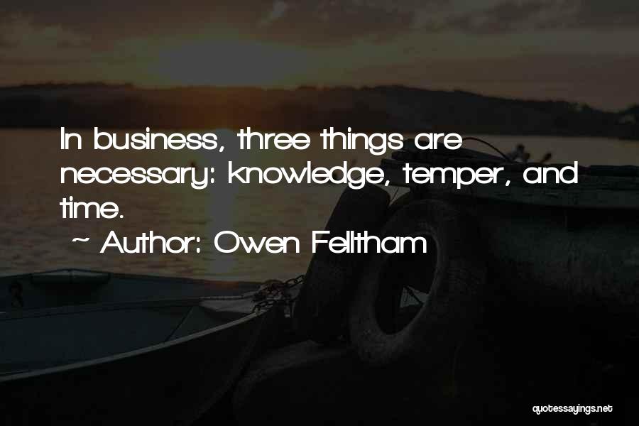 Owen Felltham Quotes: In Business, Three Things Are Necessary: Knowledge, Temper, And Time.