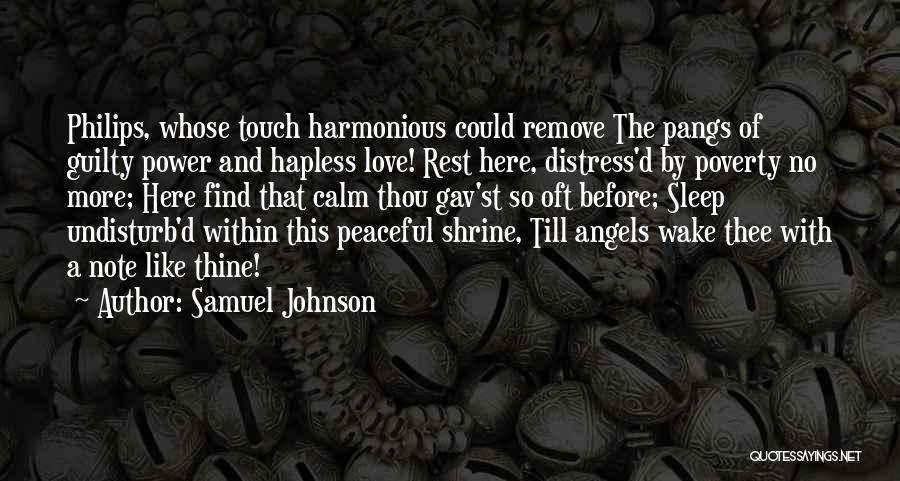 Samuel Johnson Quotes: Philips, Whose Touch Harmonious Could Remove The Pangs Of Guilty Power And Hapless Love! Rest Here, Distress'd By Poverty No