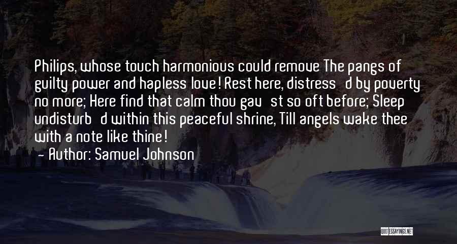 Samuel Johnson Quotes: Philips, Whose Touch Harmonious Could Remove The Pangs Of Guilty Power And Hapless Love! Rest Here, Distress'd By Poverty No