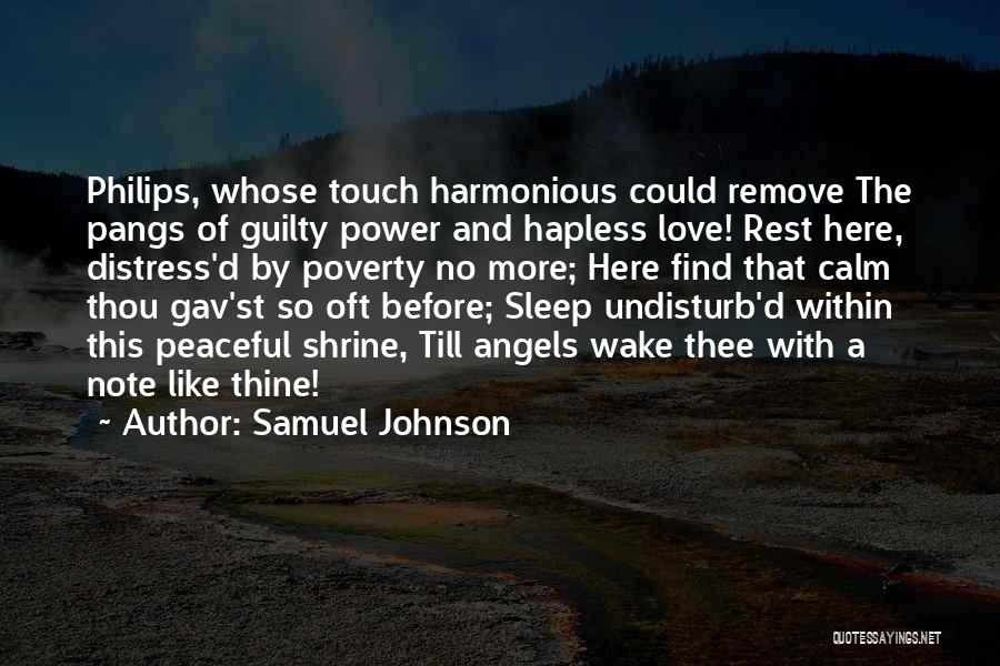 Samuel Johnson Quotes: Philips, Whose Touch Harmonious Could Remove The Pangs Of Guilty Power And Hapless Love! Rest Here, Distress'd By Poverty No
