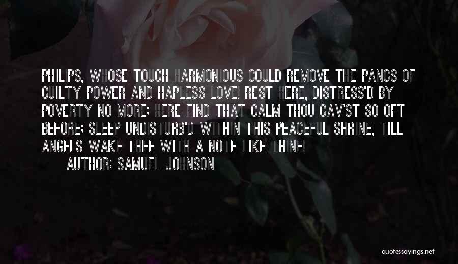 Samuel Johnson Quotes: Philips, Whose Touch Harmonious Could Remove The Pangs Of Guilty Power And Hapless Love! Rest Here, Distress'd By Poverty No