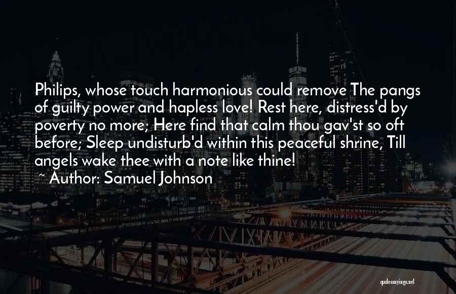 Samuel Johnson Quotes: Philips, Whose Touch Harmonious Could Remove The Pangs Of Guilty Power And Hapless Love! Rest Here, Distress'd By Poverty No