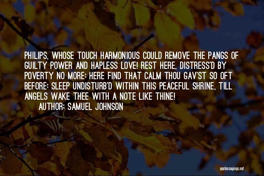 Samuel Johnson Quotes: Philips, Whose Touch Harmonious Could Remove The Pangs Of Guilty Power And Hapless Love! Rest Here, Distress'd By Poverty No