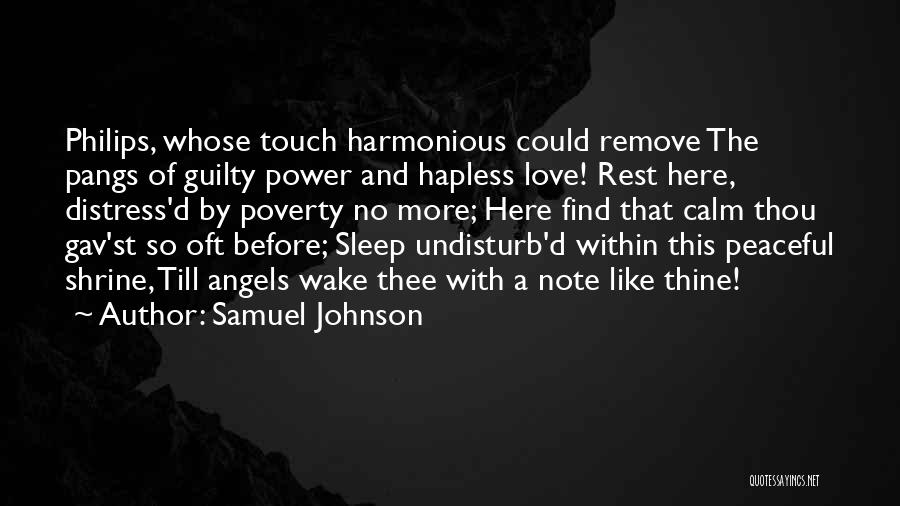 Samuel Johnson Quotes: Philips, Whose Touch Harmonious Could Remove The Pangs Of Guilty Power And Hapless Love! Rest Here, Distress'd By Poverty No