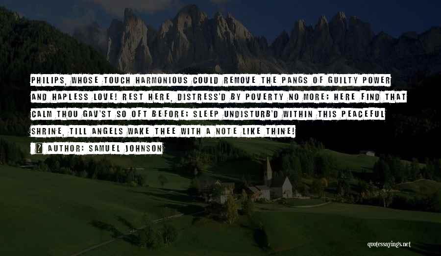 Samuel Johnson Quotes: Philips, Whose Touch Harmonious Could Remove The Pangs Of Guilty Power And Hapless Love! Rest Here, Distress'd By Poverty No