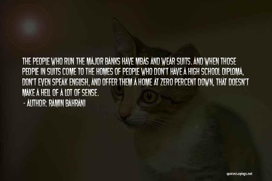 Ramin Bahrani Quotes: The People Who Run The Major Banks Have Mbas And Wear Suits. And When Those People In Suits Come To