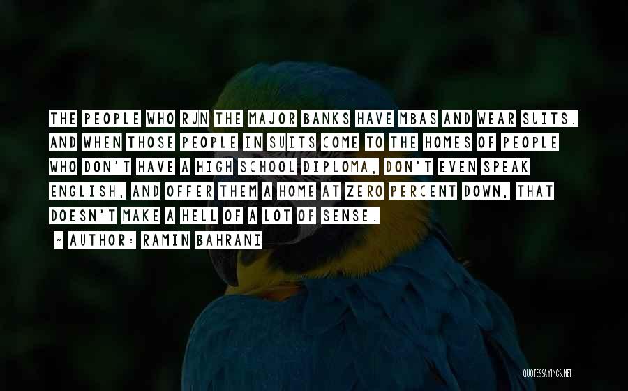 Ramin Bahrani Quotes: The People Who Run The Major Banks Have Mbas And Wear Suits. And When Those People In Suits Come To
