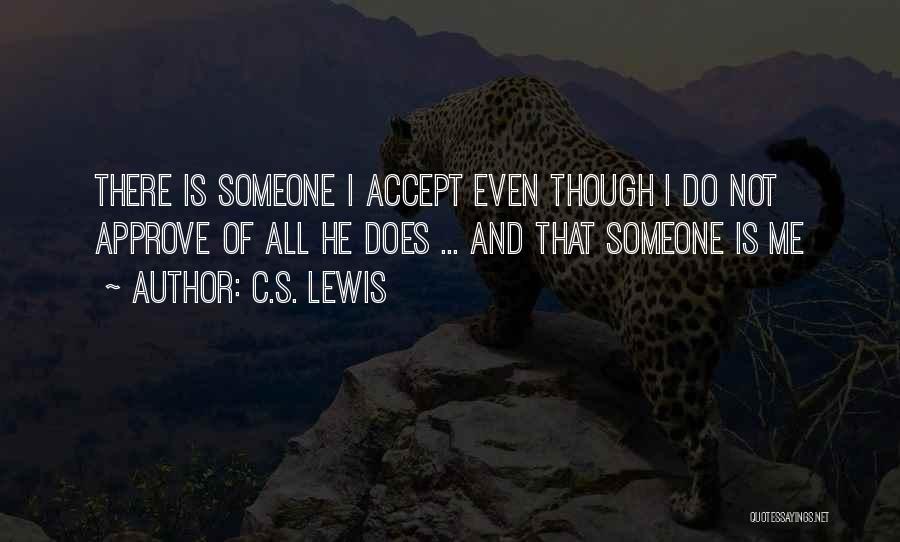 C.S. Lewis Quotes: There Is Someone I Accept Even Though I Do Not Approve Of All He Does ... And That Someone Is