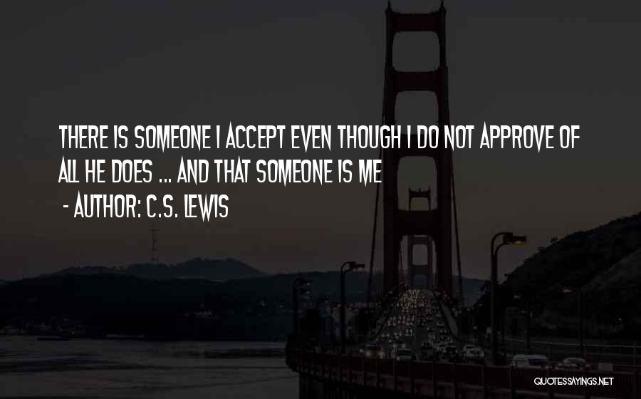 C.S. Lewis Quotes: There Is Someone I Accept Even Though I Do Not Approve Of All He Does ... And That Someone Is