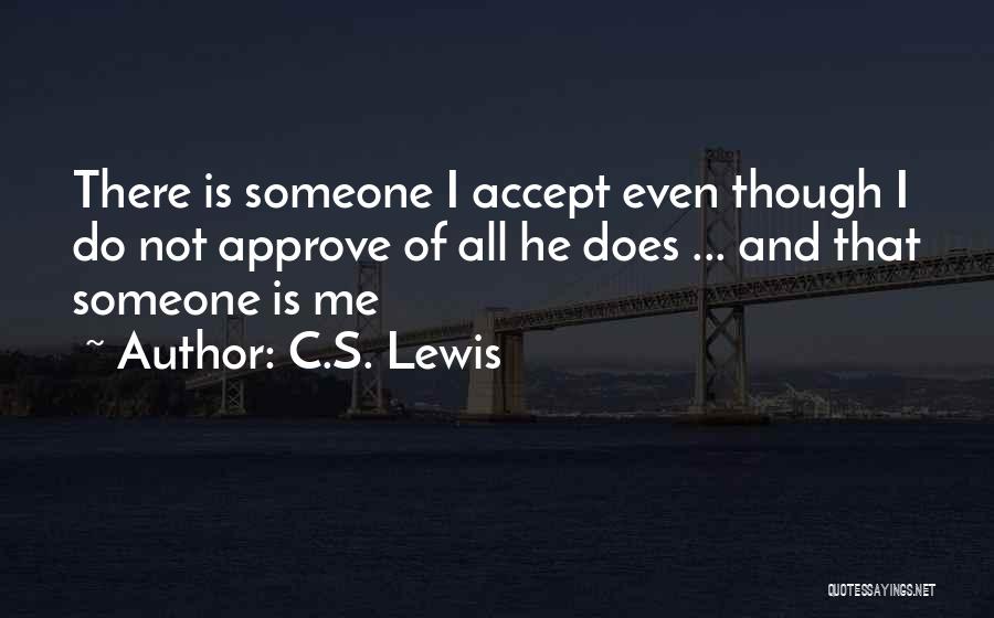 C.S. Lewis Quotes: There Is Someone I Accept Even Though I Do Not Approve Of All He Does ... And That Someone Is