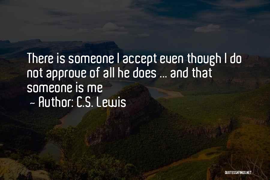 C.S. Lewis Quotes: There Is Someone I Accept Even Though I Do Not Approve Of All He Does ... And That Someone Is