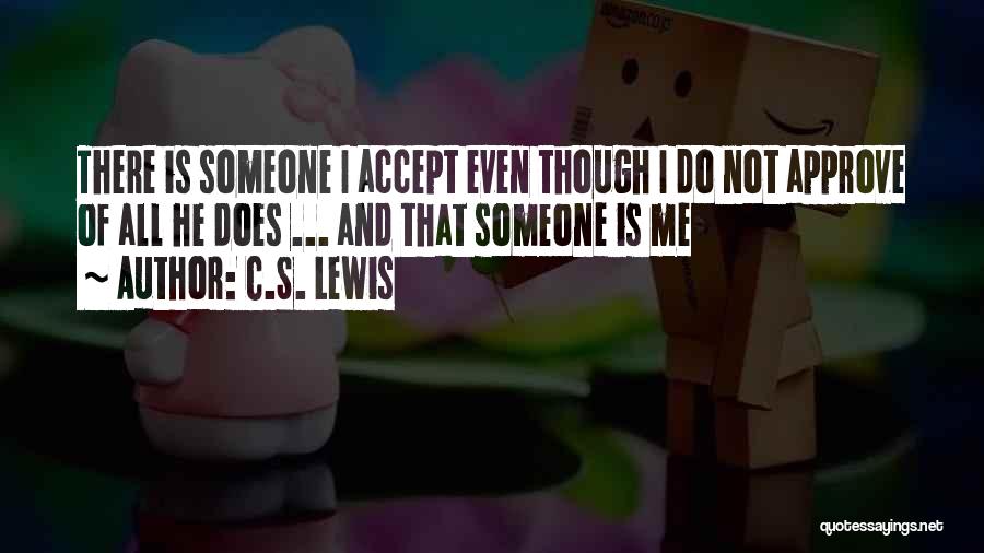 C.S. Lewis Quotes: There Is Someone I Accept Even Though I Do Not Approve Of All He Does ... And That Someone Is