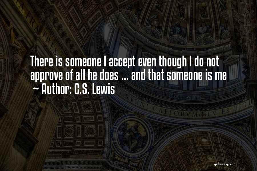 C.S. Lewis Quotes: There Is Someone I Accept Even Though I Do Not Approve Of All He Does ... And That Someone Is