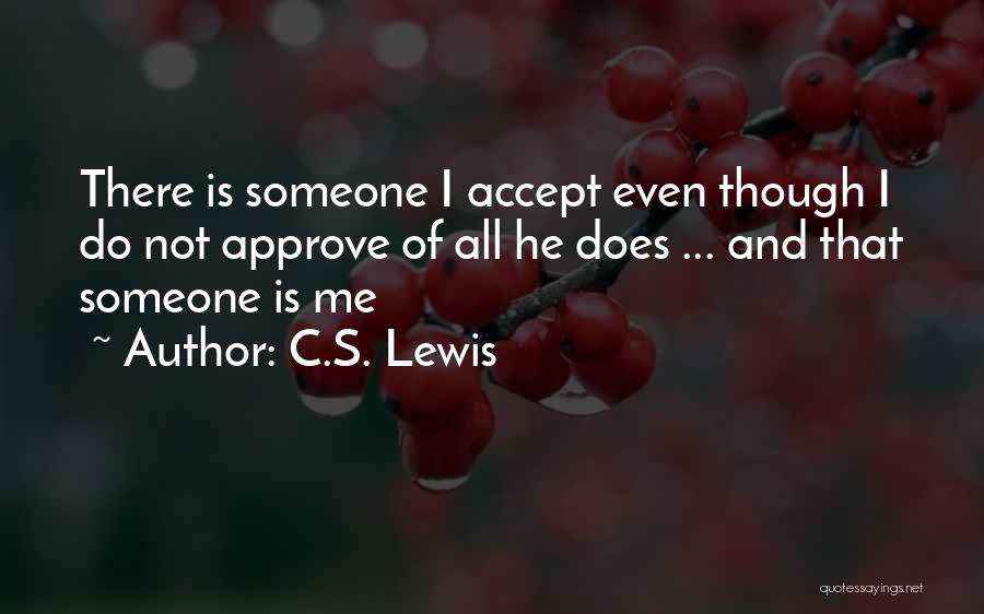 C.S. Lewis Quotes: There Is Someone I Accept Even Though I Do Not Approve Of All He Does ... And That Someone Is