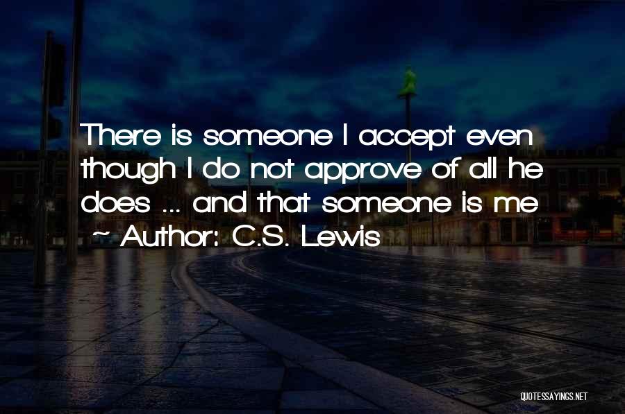 C.S. Lewis Quotes: There Is Someone I Accept Even Though I Do Not Approve Of All He Does ... And That Someone Is