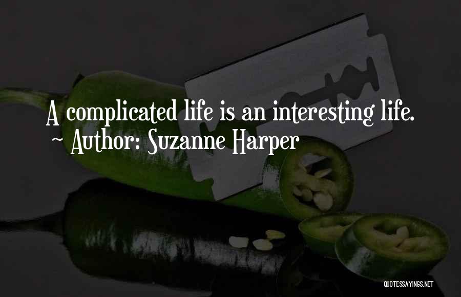 Suzanne Harper Quotes: A Complicated Life Is An Interesting Life.