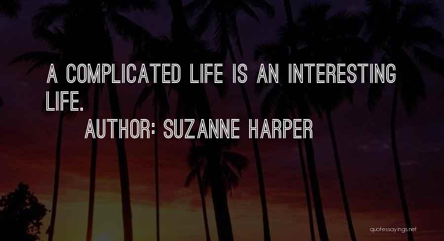 Suzanne Harper Quotes: A Complicated Life Is An Interesting Life.