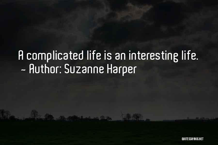 Suzanne Harper Quotes: A Complicated Life Is An Interesting Life.