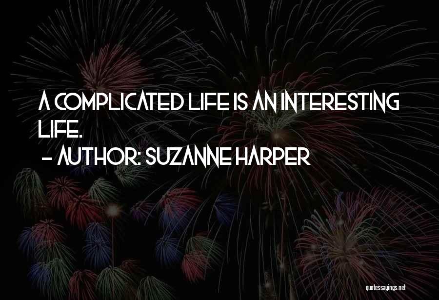 Suzanne Harper Quotes: A Complicated Life Is An Interesting Life.