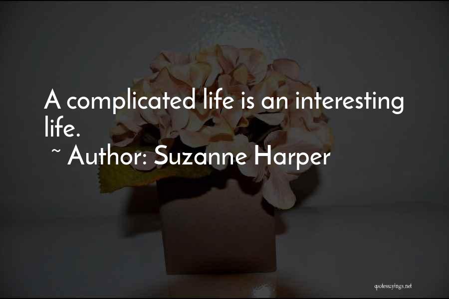 Suzanne Harper Quotes: A Complicated Life Is An Interesting Life.