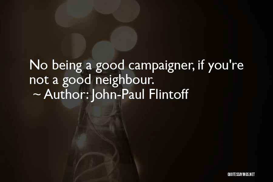 John-Paul Flintoff Quotes: No Being A Good Campaigner, If You're Not A Good Neighbour.