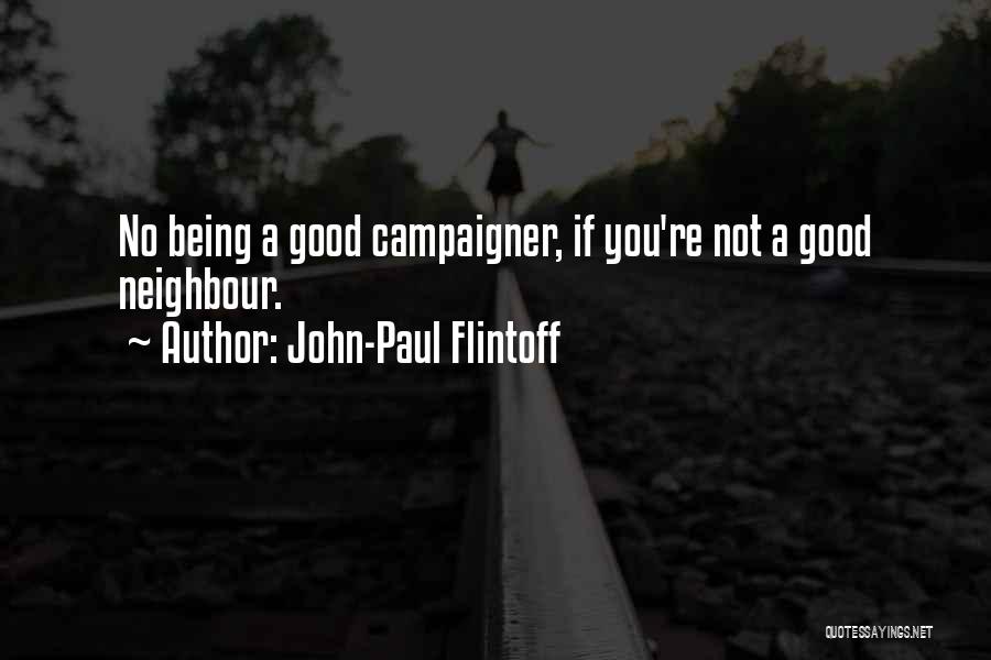 John-Paul Flintoff Quotes: No Being A Good Campaigner, If You're Not A Good Neighbour.