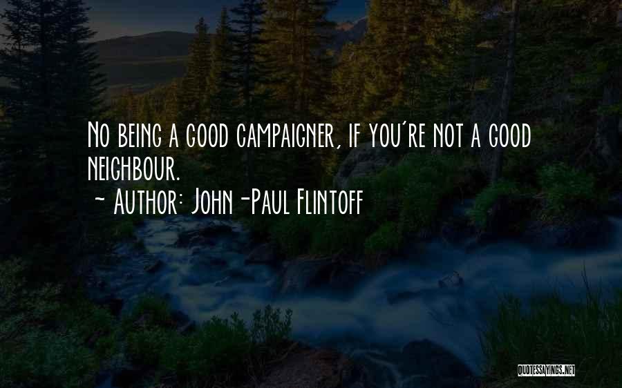 John-Paul Flintoff Quotes: No Being A Good Campaigner, If You're Not A Good Neighbour.