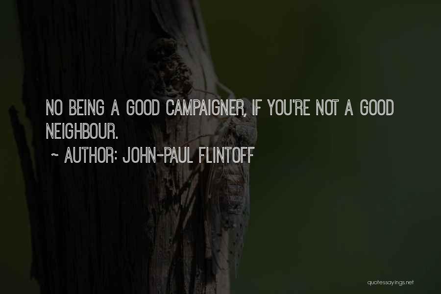 John-Paul Flintoff Quotes: No Being A Good Campaigner, If You're Not A Good Neighbour.