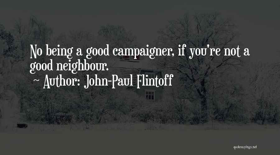 John-Paul Flintoff Quotes: No Being A Good Campaigner, If You're Not A Good Neighbour.