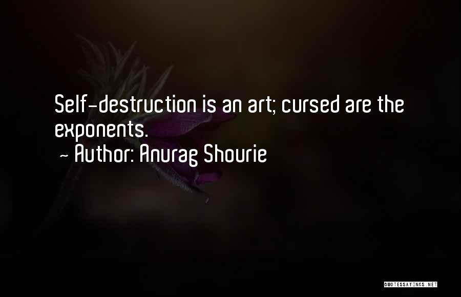 Anurag Shourie Quotes: Self-destruction Is An Art; Cursed Are The Exponents.