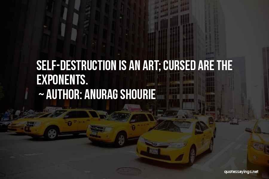 Anurag Shourie Quotes: Self-destruction Is An Art; Cursed Are The Exponents.