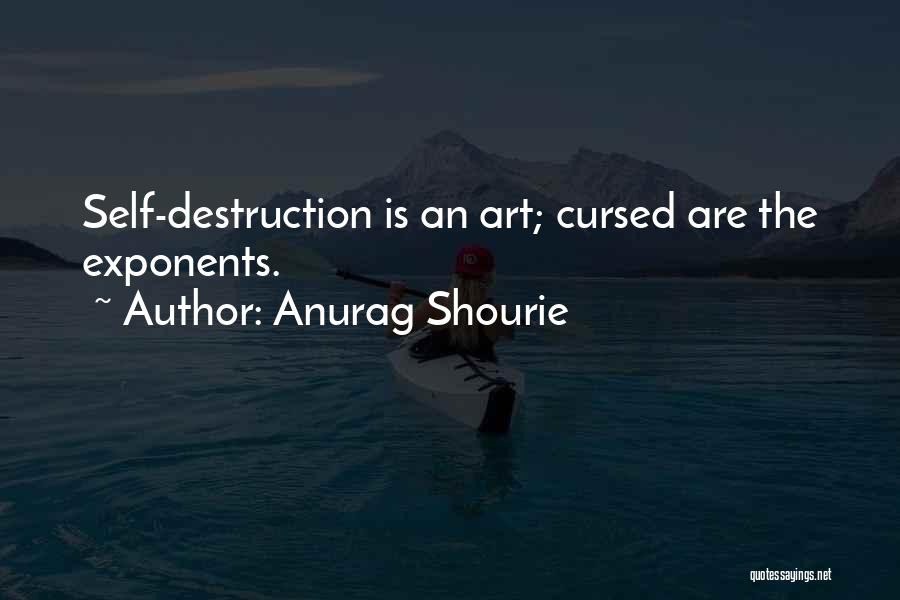 Anurag Shourie Quotes: Self-destruction Is An Art; Cursed Are The Exponents.