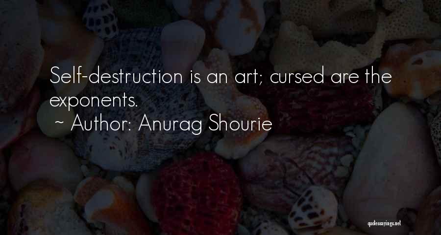 Anurag Shourie Quotes: Self-destruction Is An Art; Cursed Are The Exponents.