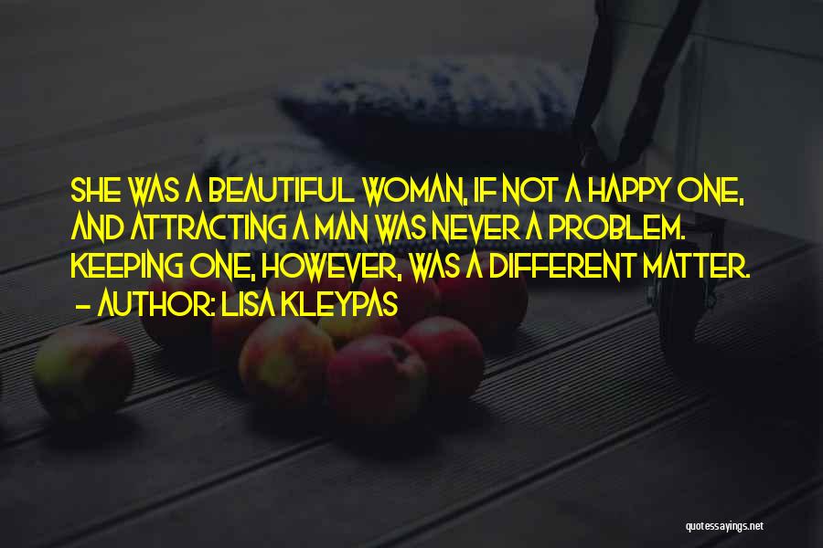 Lisa Kleypas Quotes: She Was A Beautiful Woman, If Not A Happy One, And Attracting A Man Was Never A Problem. Keeping One,