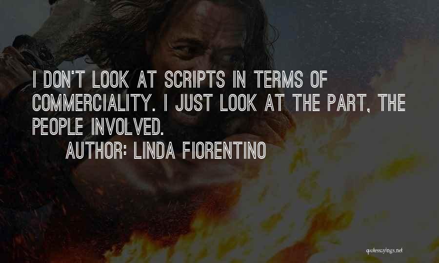 Linda Fiorentino Quotes: I Don't Look At Scripts In Terms Of Commerciality. I Just Look At The Part, The People Involved.