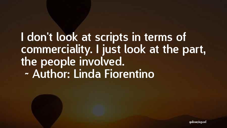 Linda Fiorentino Quotes: I Don't Look At Scripts In Terms Of Commerciality. I Just Look At The Part, The People Involved.