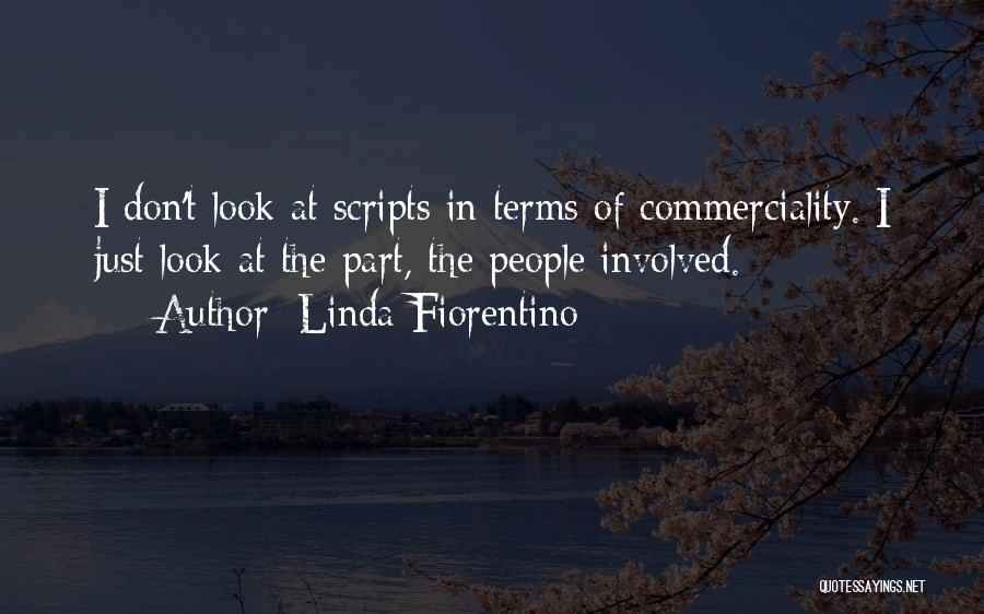 Linda Fiorentino Quotes: I Don't Look At Scripts In Terms Of Commerciality. I Just Look At The Part, The People Involved.