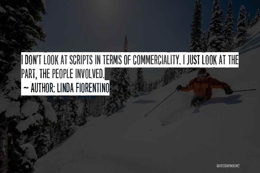 Linda Fiorentino Quotes: I Don't Look At Scripts In Terms Of Commerciality. I Just Look At The Part, The People Involved.