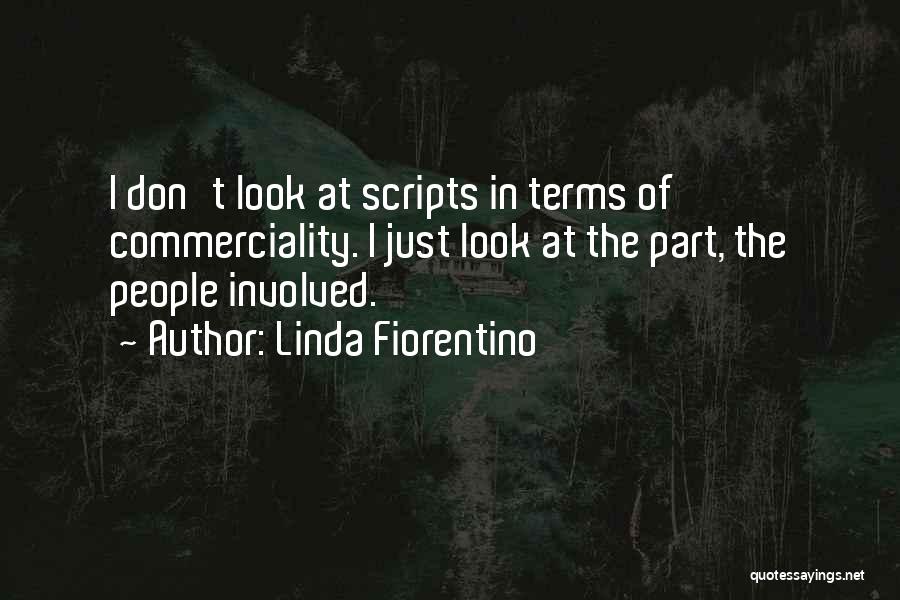 Linda Fiorentino Quotes: I Don't Look At Scripts In Terms Of Commerciality. I Just Look At The Part, The People Involved.