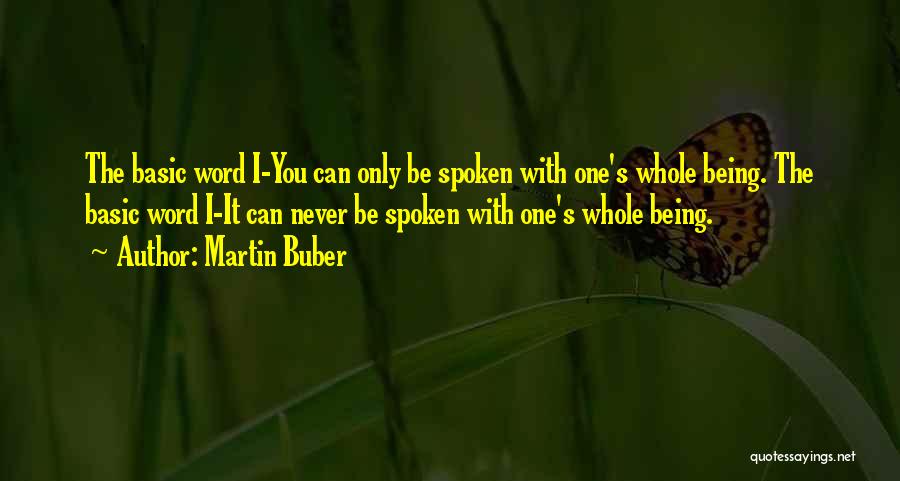 Martin Buber Quotes: The Basic Word I-you Can Only Be Spoken With One's Whole Being. The Basic Word I-it Can Never Be Spoken